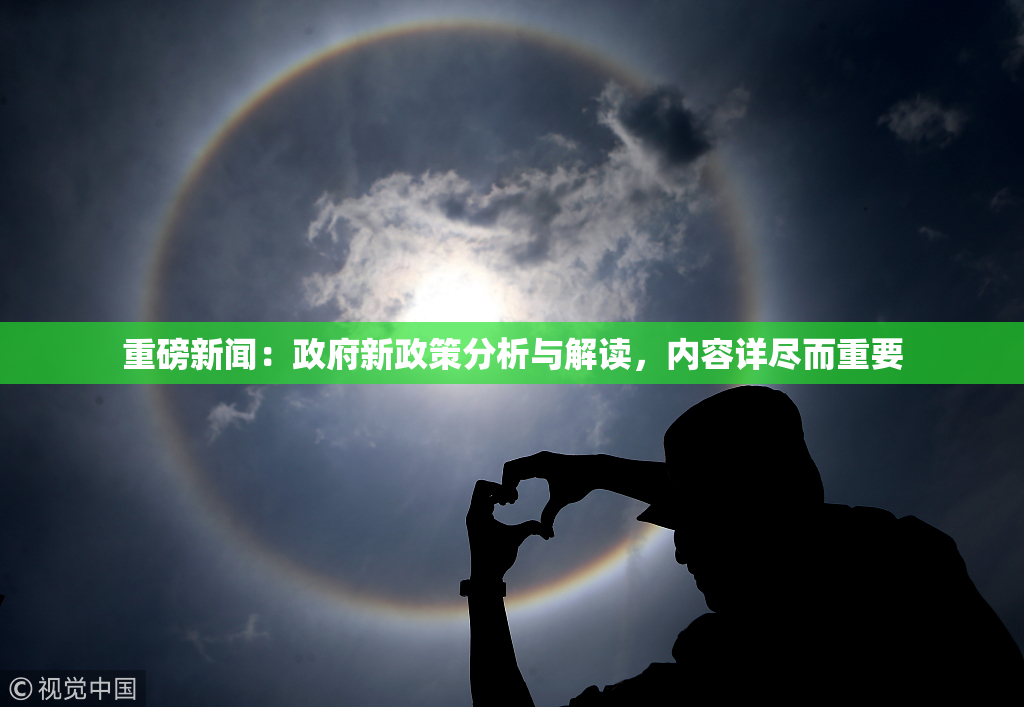重磅新闻：政府新政策分析与解读，内容详尽而重要
