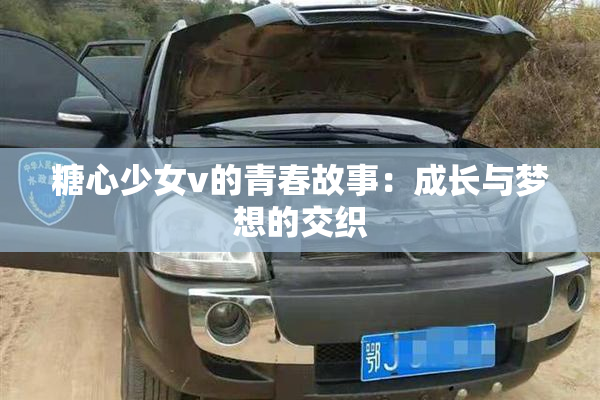 糖心少女v的青春故事：成长与梦想的交织
