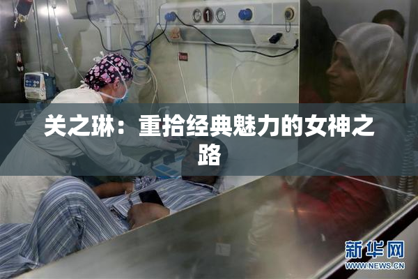 关之琳：重拾经典魅力的女神之路