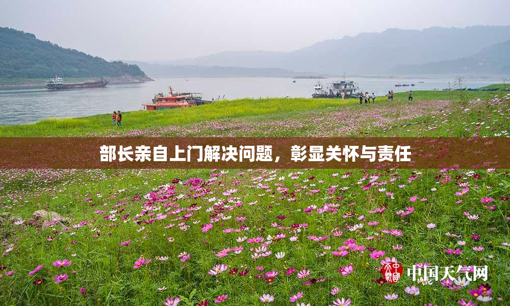 部长亲自上门解决问题，彰显关怀与责任