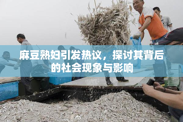 麻豆熟妇引发热议，探讨其背后的社会现象与影响