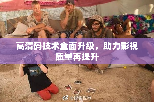 高清码技术全面升级，助力影视质量再提升