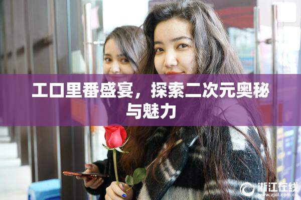 工口里番盛宴，探索二次元奥秘与魅力
