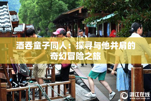 酒吞童子同人：探寻与他并肩的奇幻冒险之旅
