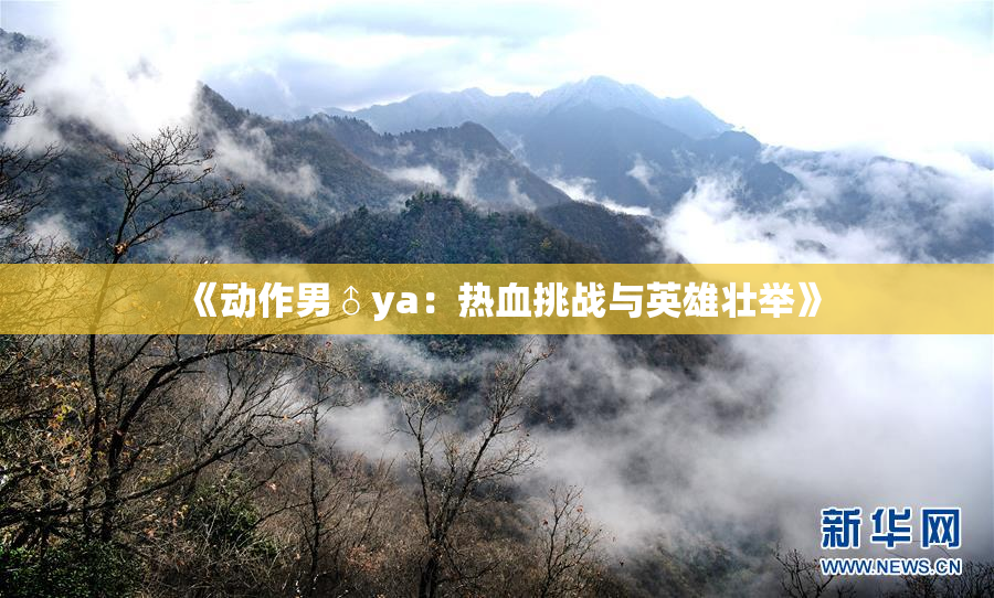 《动作男♂ya：热血挑战与英雄壮举》