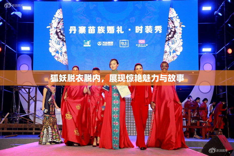 狐妖脱衣脱内，展现惊艳魅力与故事