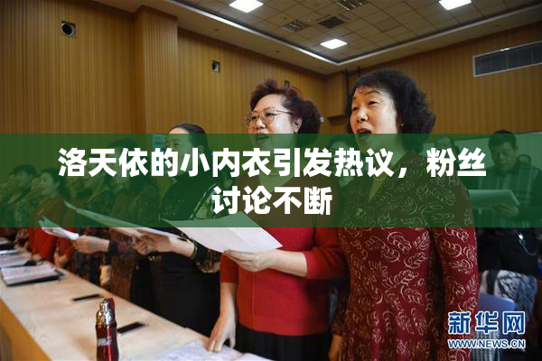 洛天依的小内衣引发热议，粉丝讨论不断