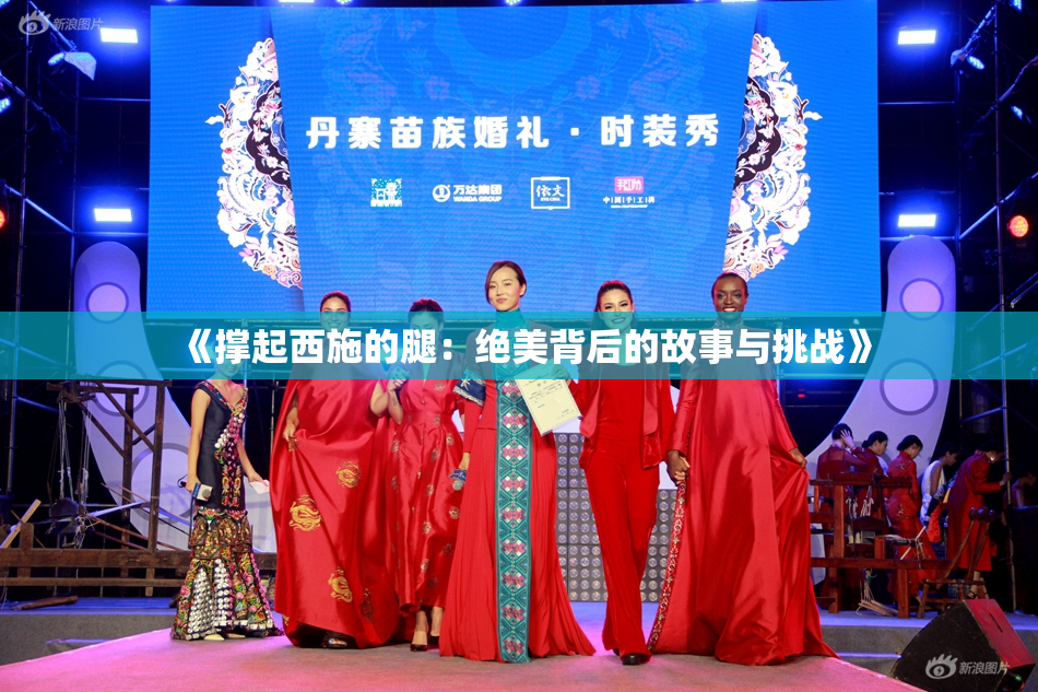 《撑起西施的腿：绝美背后的故事与挑战》