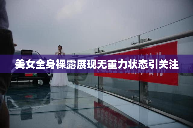 美女全身裸露展现无重力状态引关注