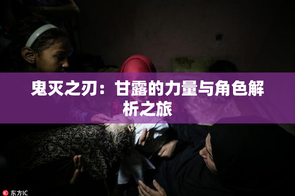鬼灭之刃：甘露的力量与角色解析之旅