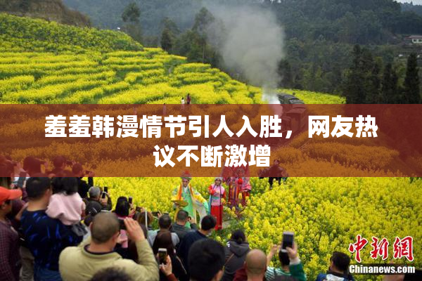 羞羞韩漫情节引人入胜，网友热议不断激增