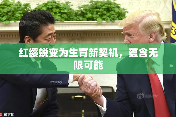 红缨蜕变为生育新契机，蕴含无限可能