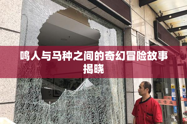 鸣人与马种之间的奇幻冒险故事揭晓