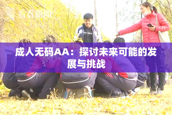 成人无码AA：探讨未来可能的发展与挑战