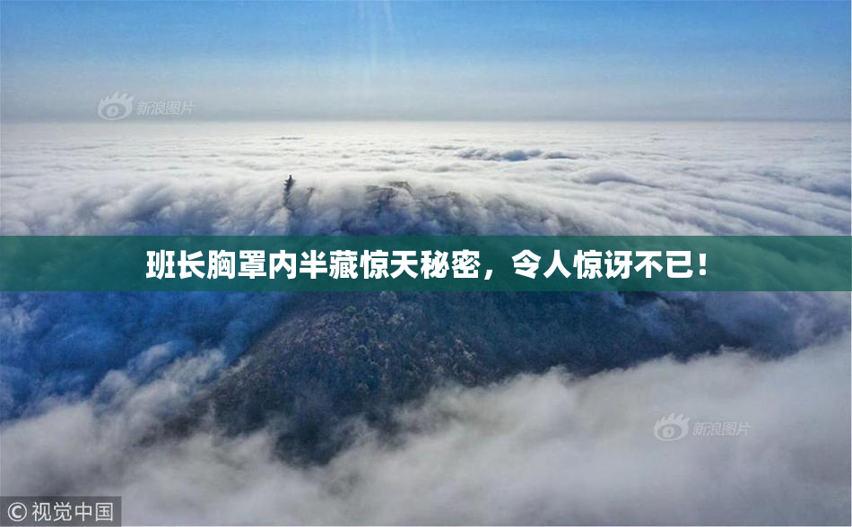 班长胸罩内半藏惊天秘密，令人惊讶不已！