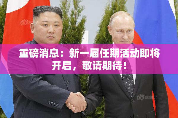 重磅消息：新一届任期活动即将开启，敬请期待！