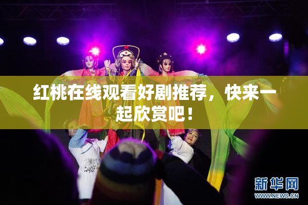 红桃在线观看好剧推荐，快来一起欣赏吧！