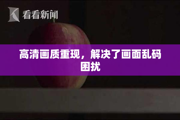 高清画质重现，解决了画面乱码困扰