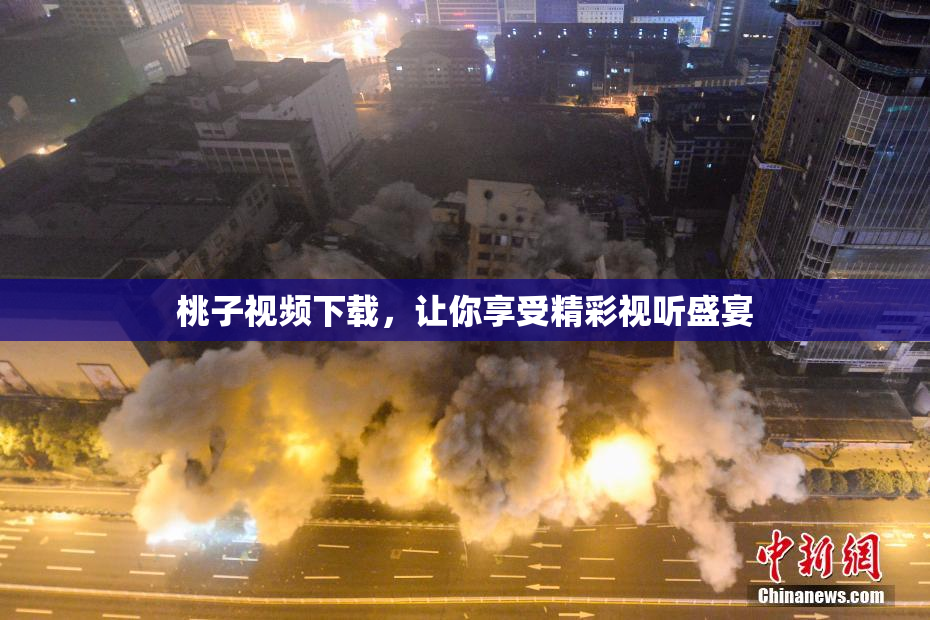 桃子视频下载，让你享受精彩视听盛宴