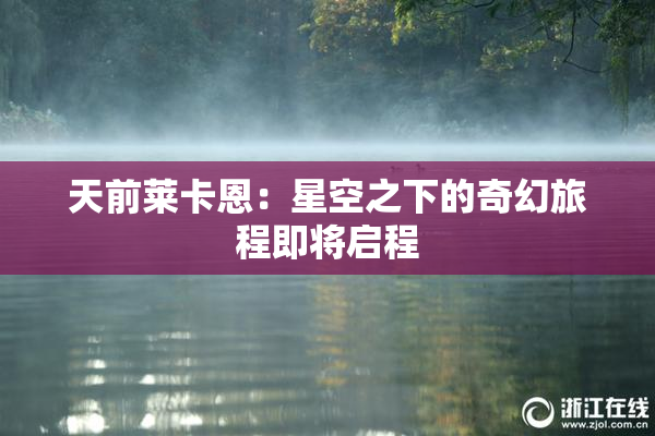 天前莱卡恩：星空之下的奇幻旅程即将启程