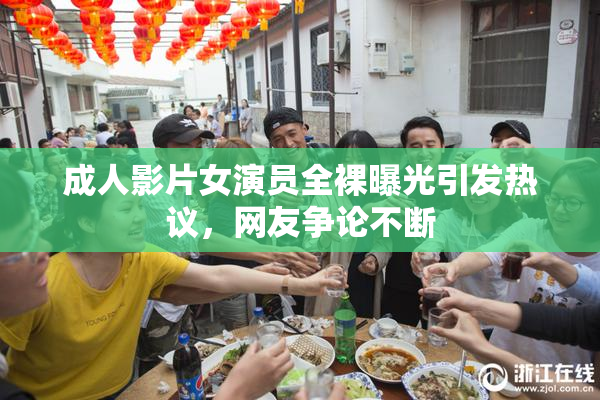 成人影片女演员全裸曝光引发热议，网友争论不断