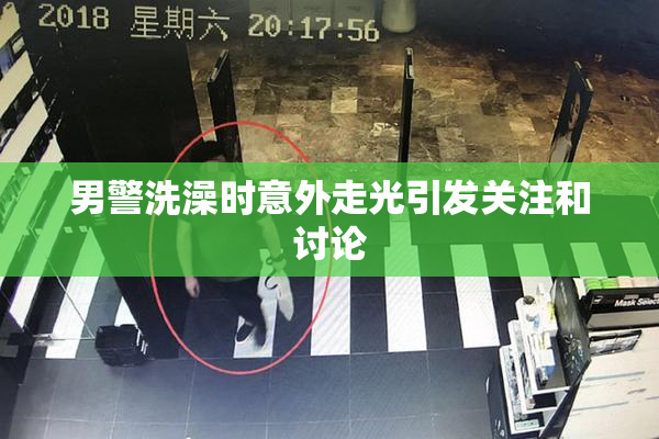 男警洗澡时意外走光引发关注和讨论
