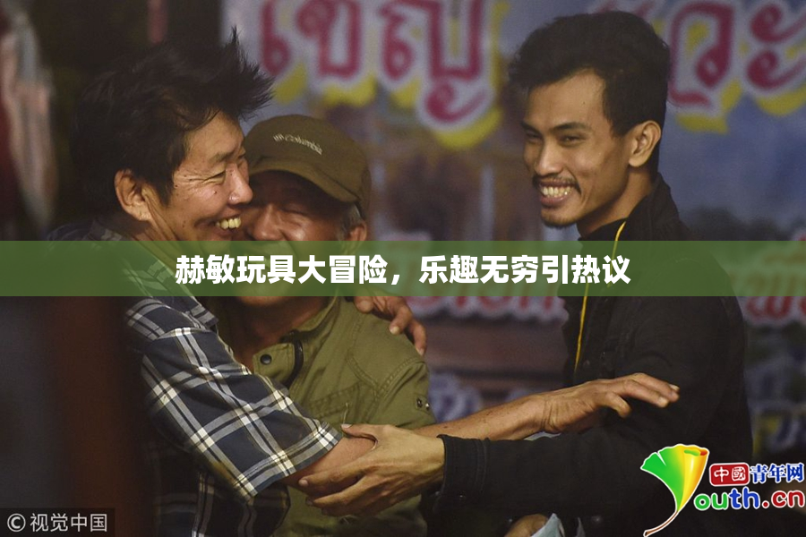 赫敏玩具大冒险，乐趣无穷引热议