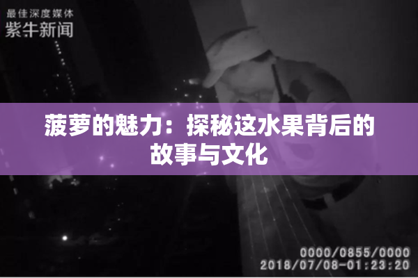 菠萝的魅力：探秘这水果背后的故事与文化