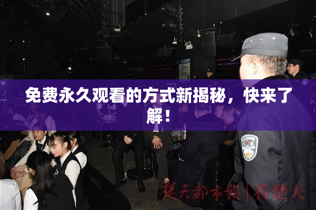 免费永久观看的方式新揭秘，快来了解！