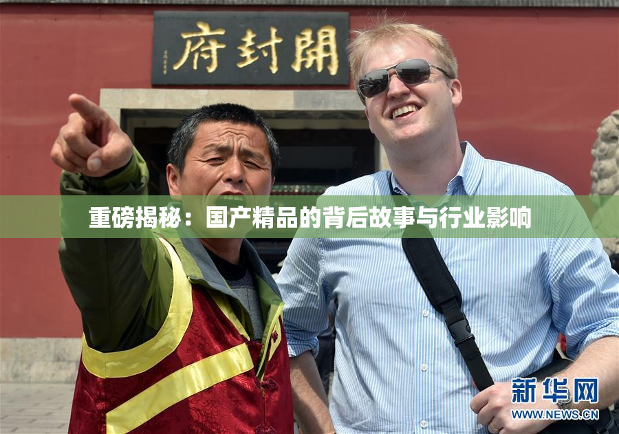 重磅揭秘：国产精品的背后故事与行业影响