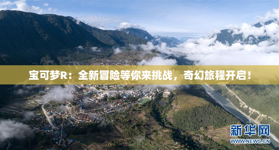 宝可梦R：全新冒险等你来挑战，奇幻旅程开启！