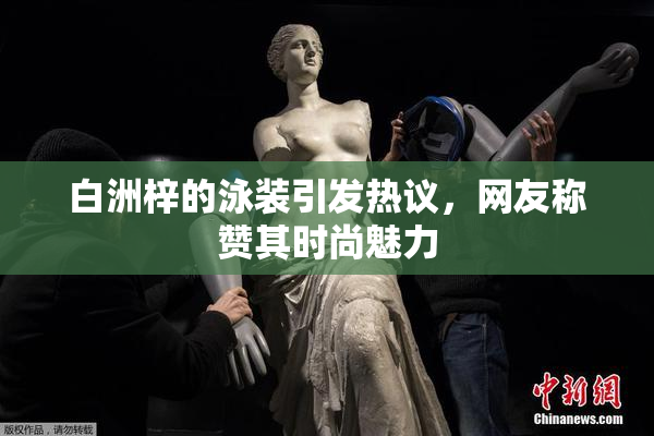 白洲梓的泳装引发热议，网友称赞其时尚魅力