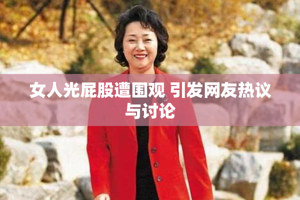 女人光屁股遭围观 引发网友热议与讨论