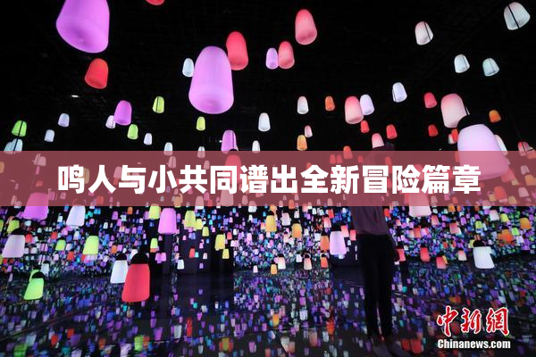 鸣人与小共同谱出全新冒险篇章
