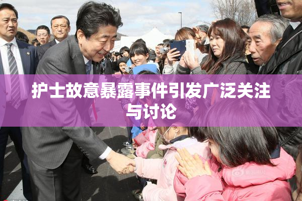 护士故意暴露事件引发广泛关注与讨论