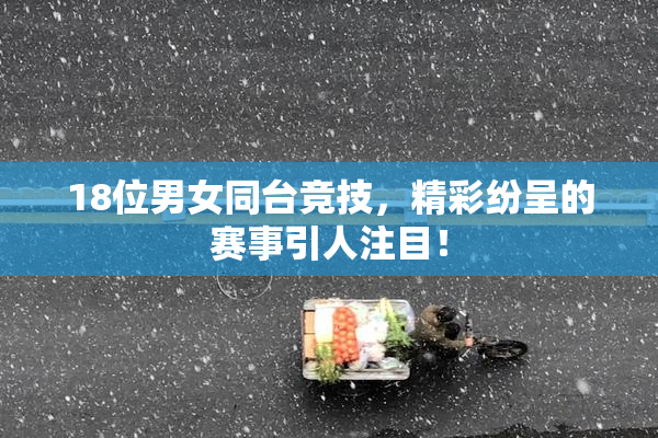 18位男女同台竞技，精彩纷呈的赛事引人注目！