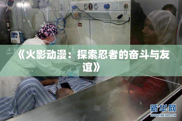 《火影动漫：探索忍者的奋斗与友谊》