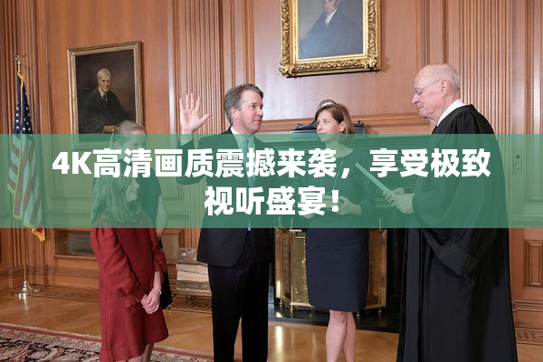 4K高清画质震撼来袭，享受极致视听盛宴！