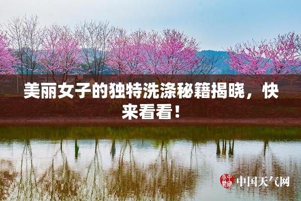 美丽女子的独特洗涤秘籍揭晓，快来看看！