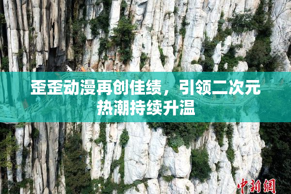 歪歪动漫再创佳绩，引领二次元热潮持续升温