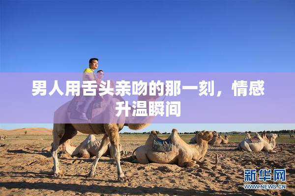 男人用舌头亲吻的那一刻，情感升温瞬间