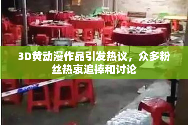 3D黄动漫作品引发热议，众多粉丝热衷追捧和讨论
