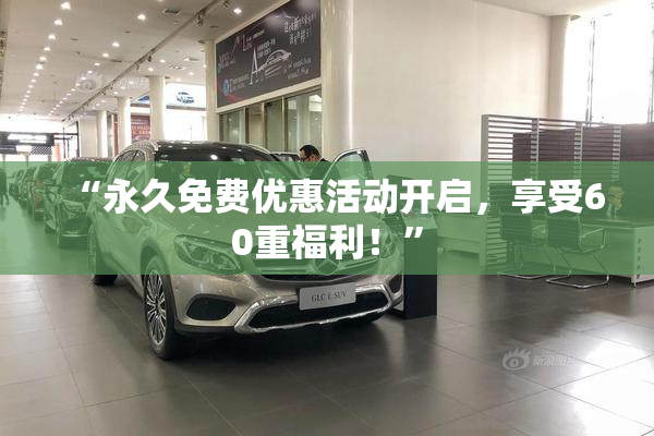 “永久免费优惠活动开启，享受60重福利！”