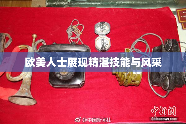 欧美人士展现精湛技能与风采