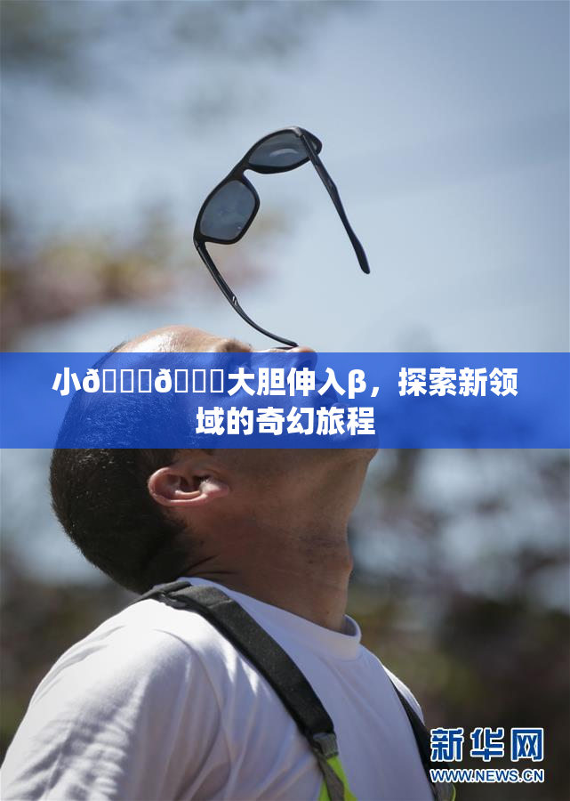 小🐔🐔大胆伸入β，探索新领域的奇幻旅程