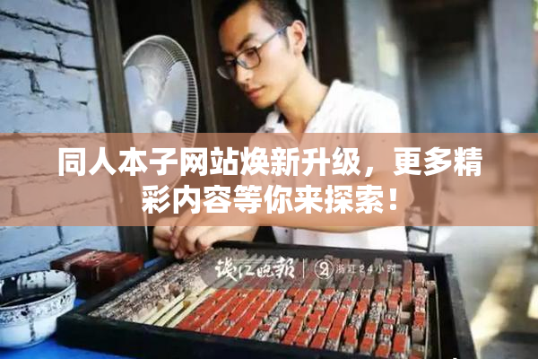 同人本子网站焕新升级，更多精彩内容等你来探索！