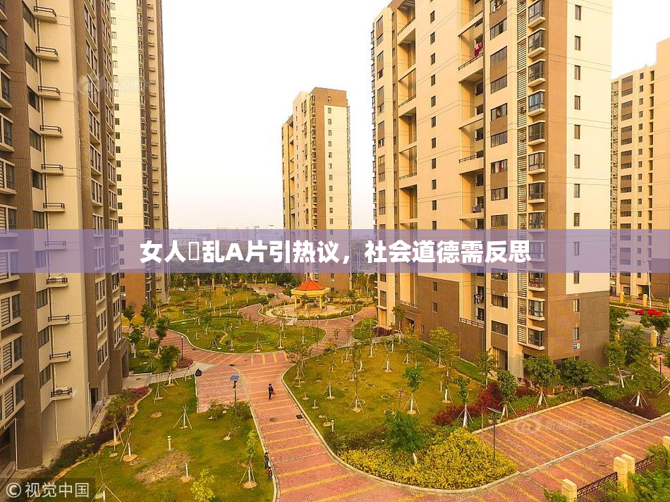 女人婬乱A片引热议，社会道德需反思