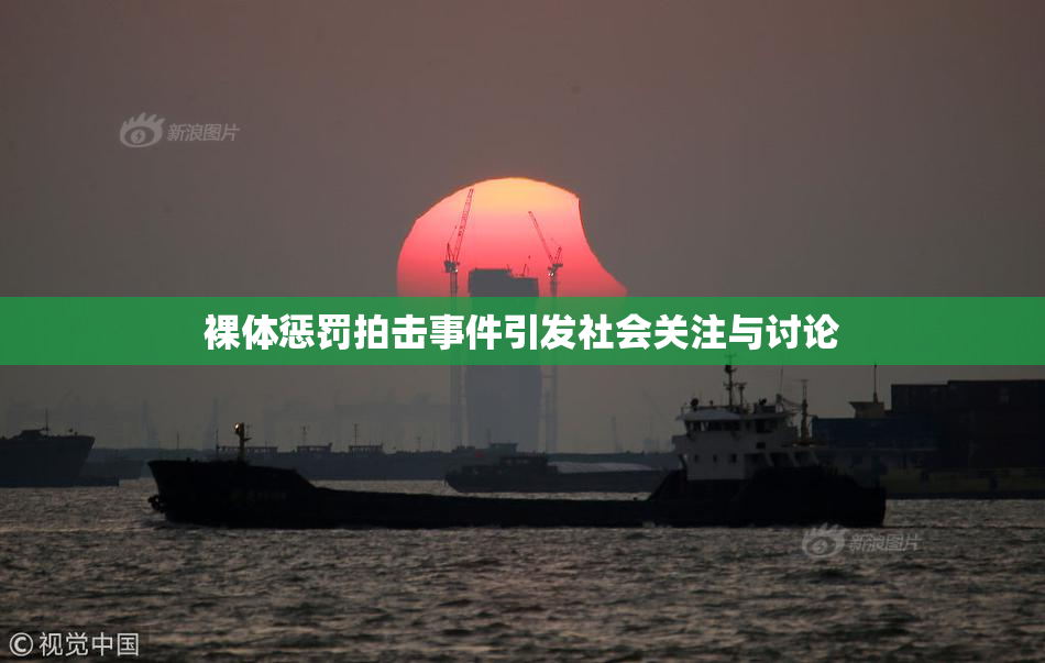 裸体惩罚拍击事件引发社会关注与讨论