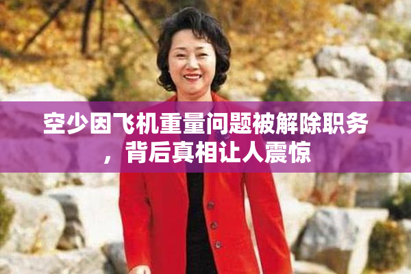 空少因飞机重量问题被解除职务，背后真相让人震惊