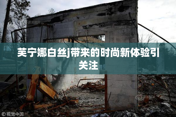 芙宁娜白丝j带来的时尚新体验引关注